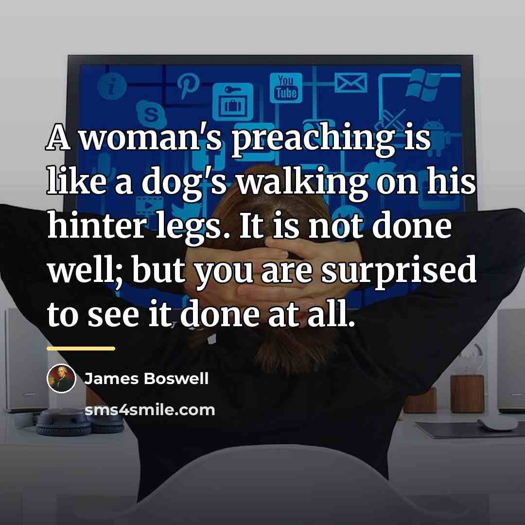 “A woman's preaching is like a dog's walking on his…” quote by James Boswell