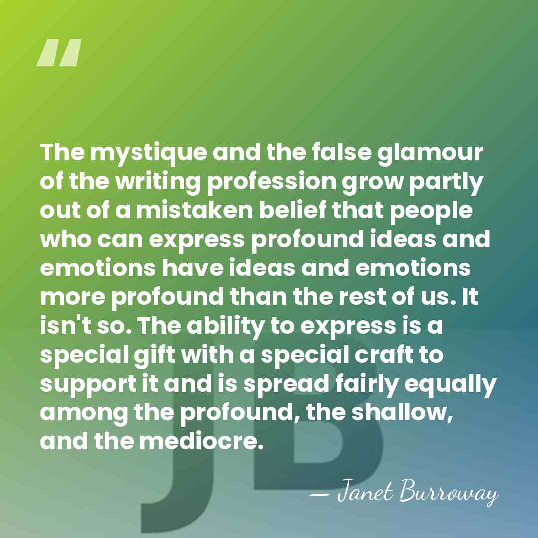 The mystique and the false glamour of the writing profession grow partly&hellip; - Janet Burroway