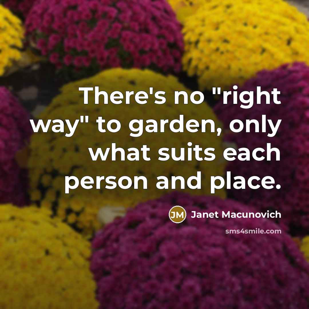 “There's no "right way" to garden, only what suits each…” quote by Janet Macunovich