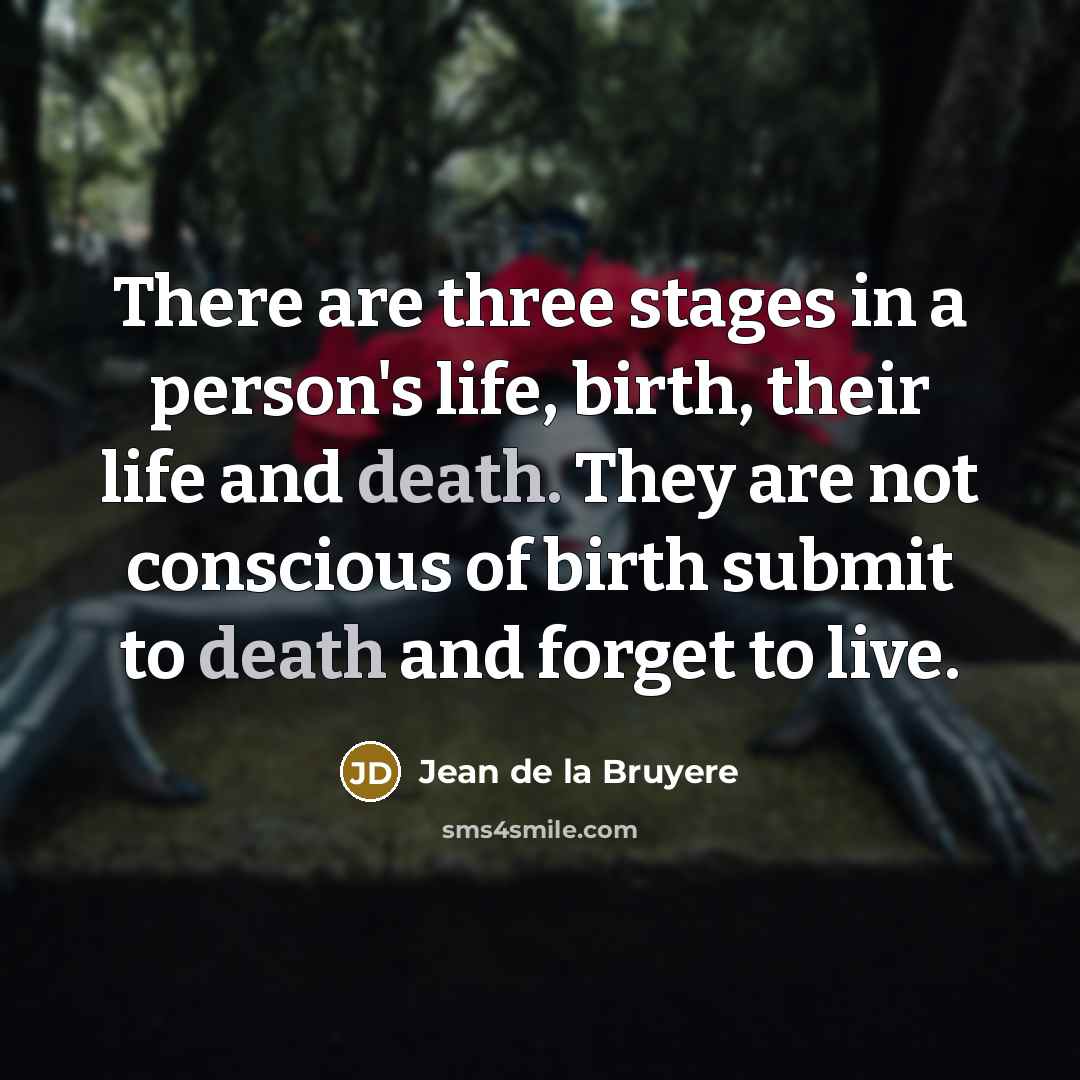 “There are three stages in a person's life, birth, their…” quote by Jean De La Bruyere
