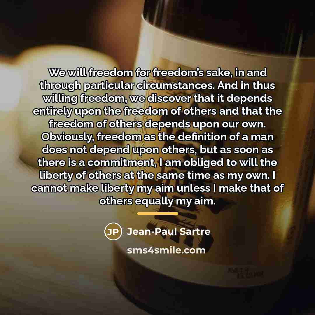 “We will freedom for freedom’s sake, in and through particular…” quote by Jean-Paul Sartre