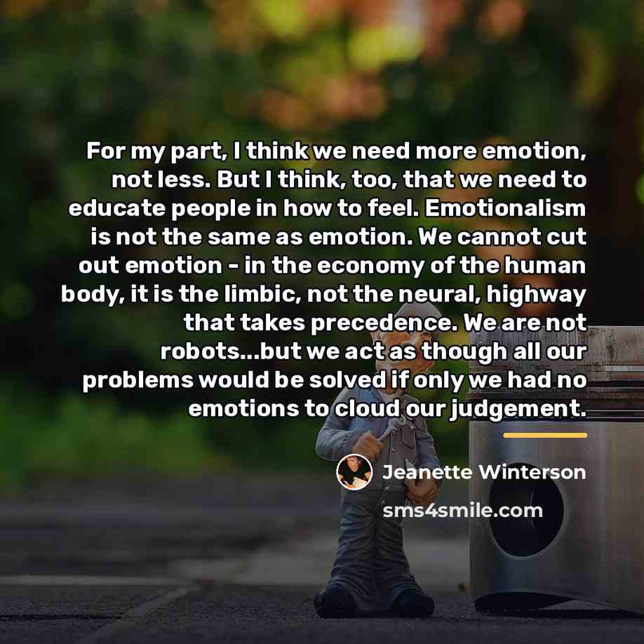 “For my part, I think we need more emotion, not…” quote by Jeanette Winterson