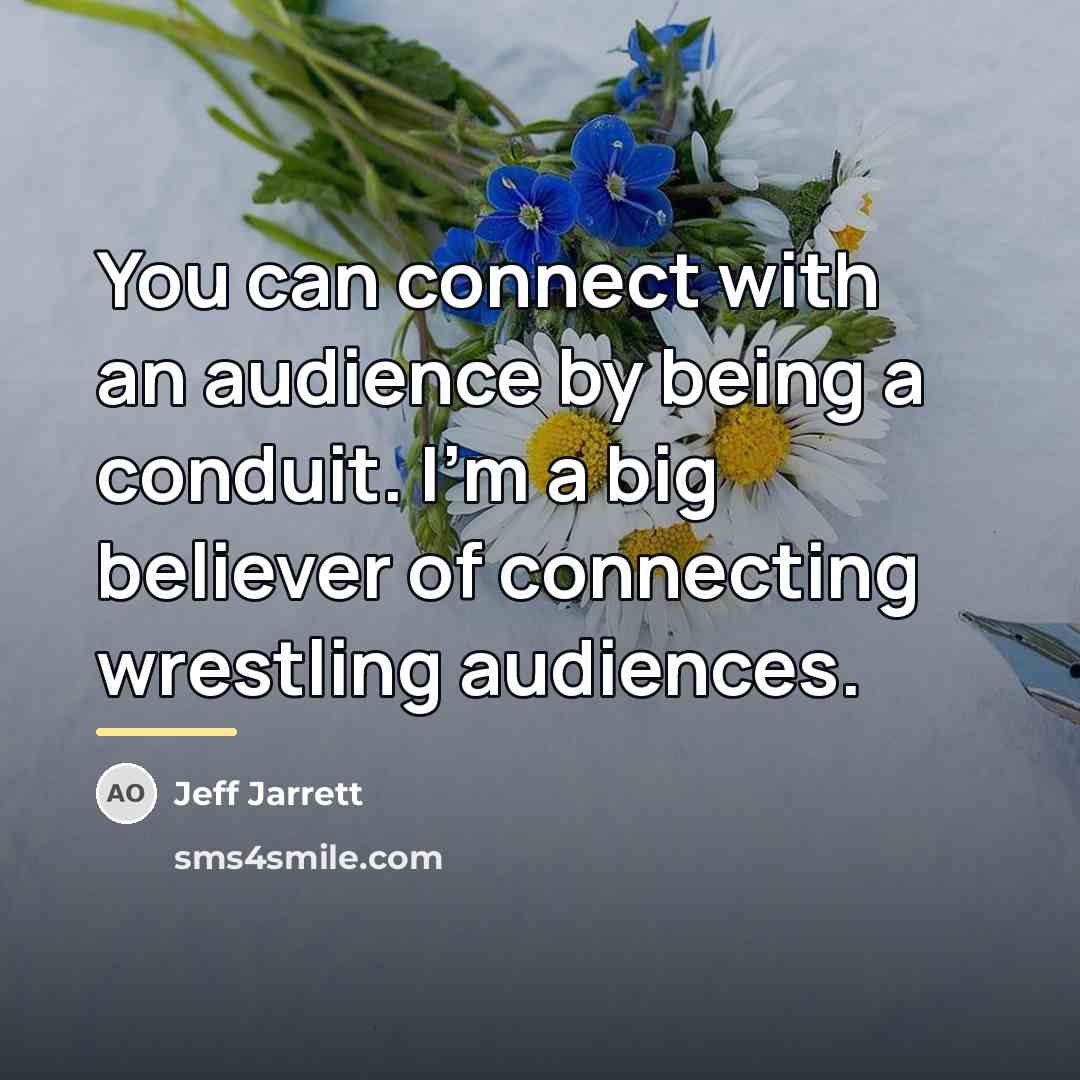 “You can connect with an audience by being a conduit.…” quote by Jeff Jarrett