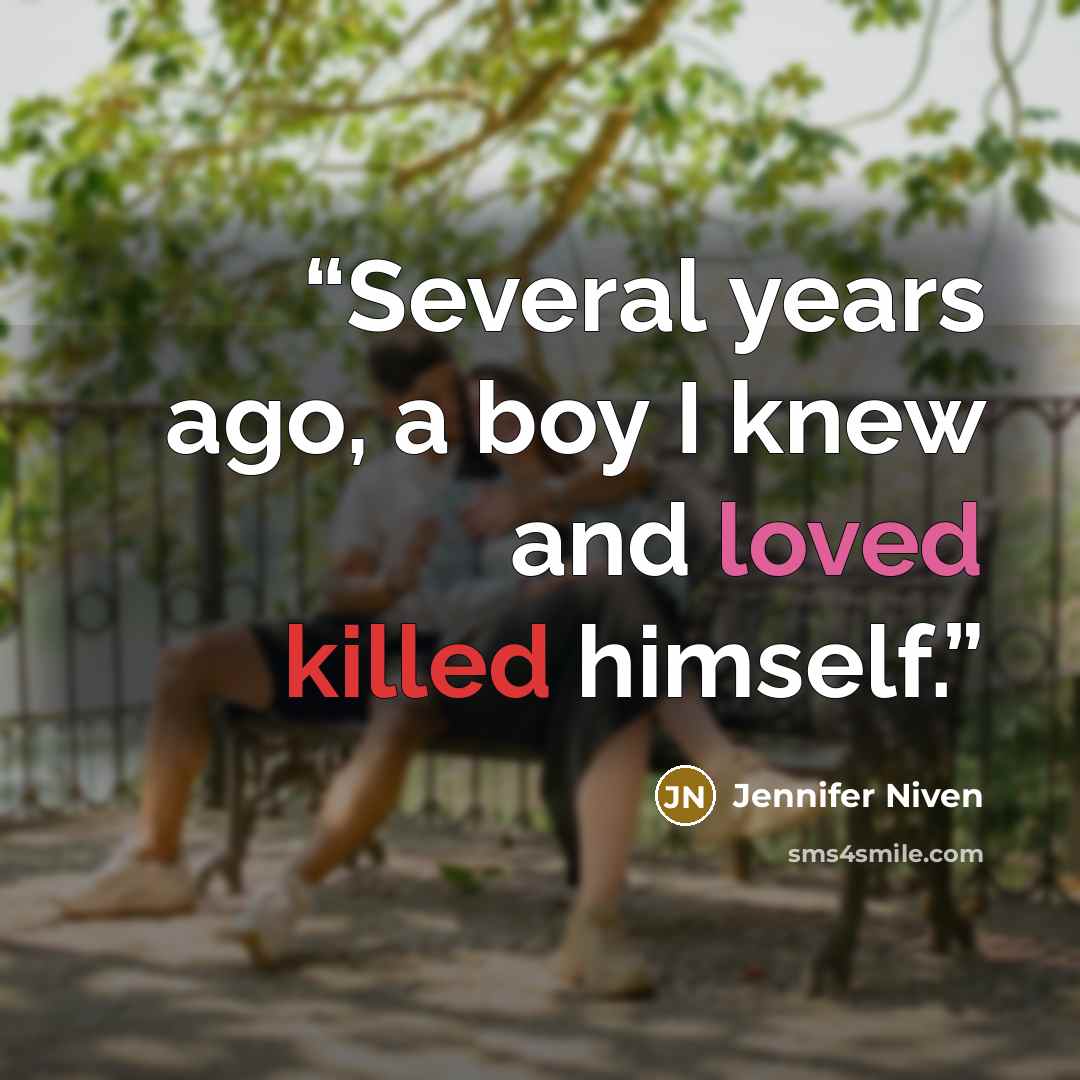 “Several years ago, a boy I knew and loved killed himself.” quote by Jennifer Niven