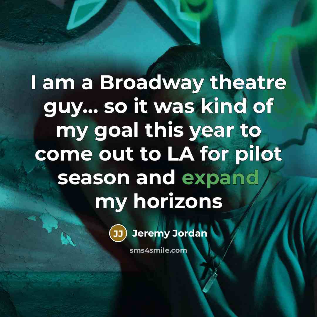 “I am a Broadway theatre guy... so it was kind of my goal this year to come out to LA for pilot season and expand my horizons” quote by Jeremy Jordan