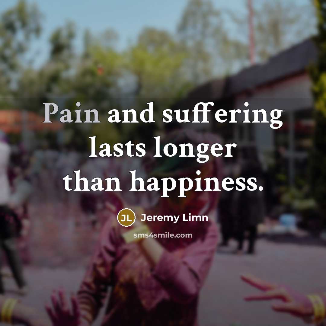 “Pain and suffering lasts longer than happiness.…” quote by Jeremy Limn