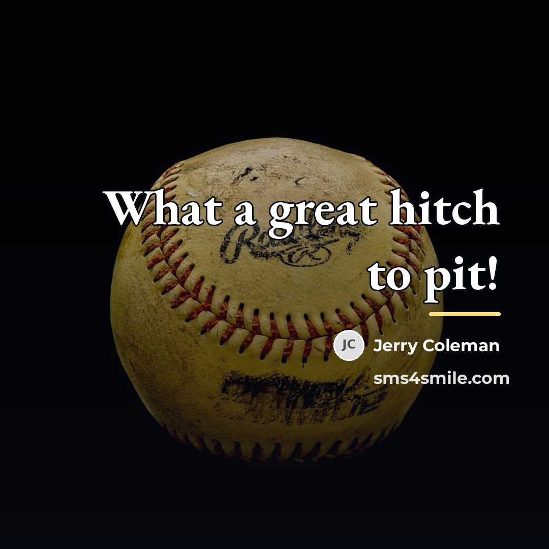 “What a great hitch to pit!…” quote by Jerry Coleman