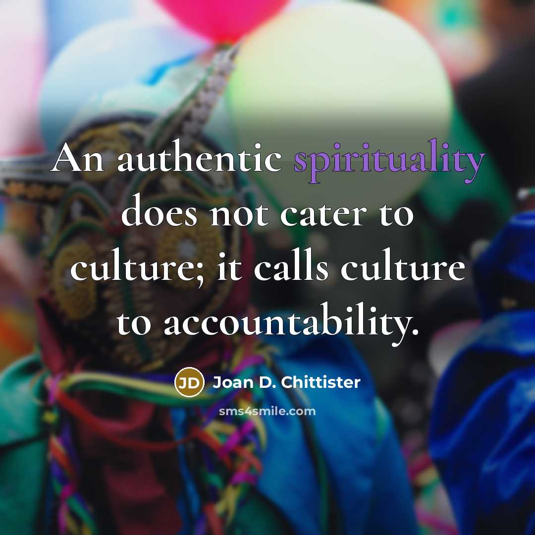 “An authentic spirituality does not cater to culture; it calls…” quote by Joan D. Chittister