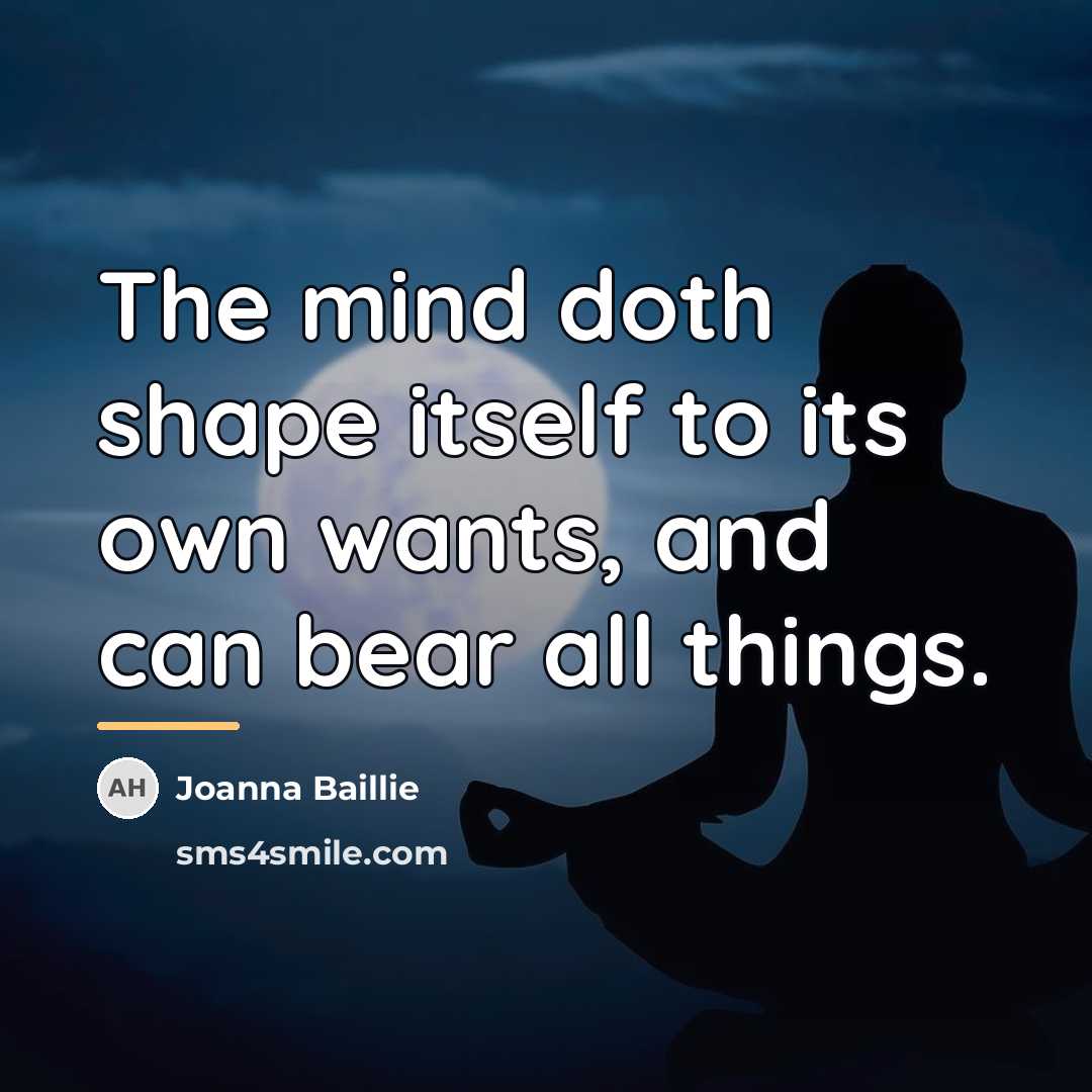“The mind doth shape itself to its own wants, and…” quote by Joanna Baillie
