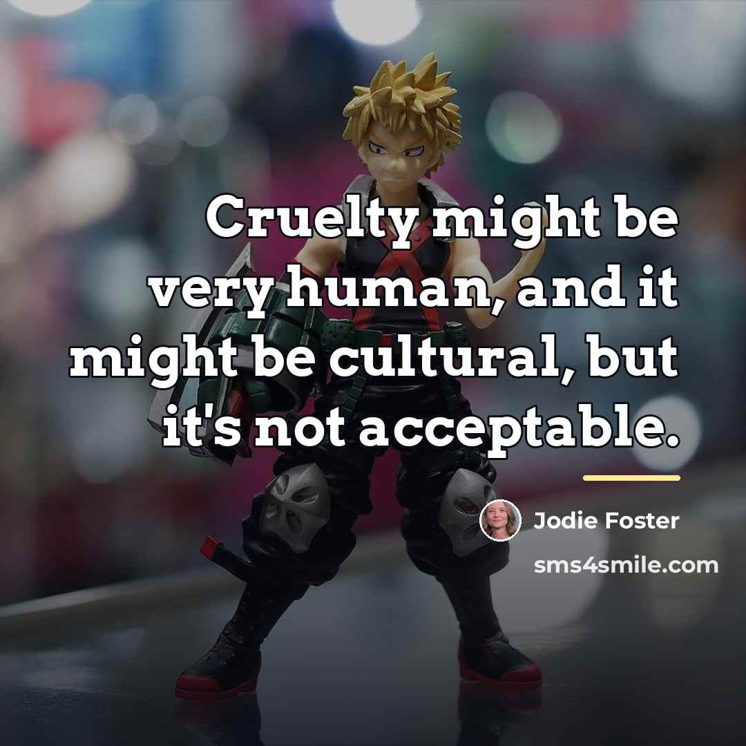 “Cruelty might be very human, and it might be cultural,…” quote by Jodie Foster