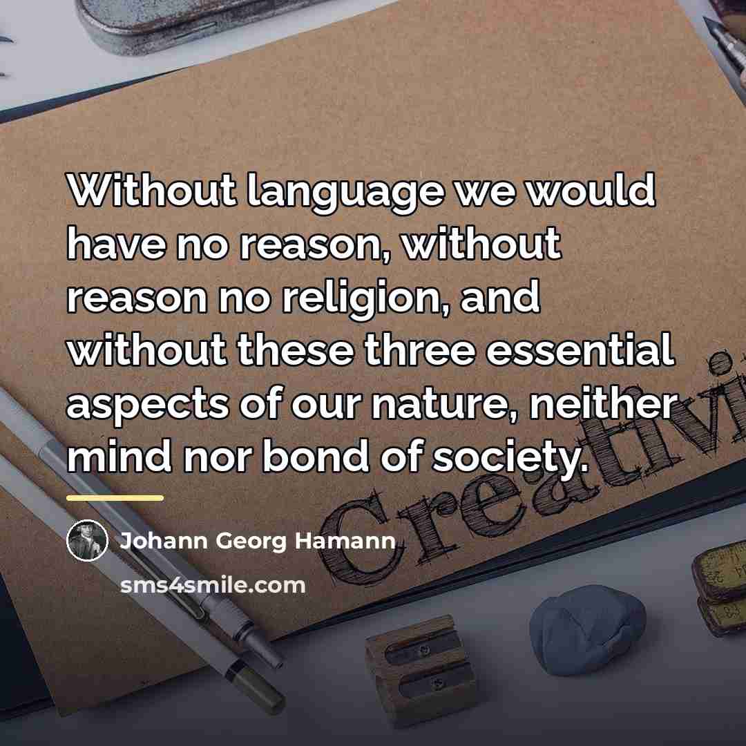 “Without language we would have no reason, without reason no…” quote by Johann Georg Hamann