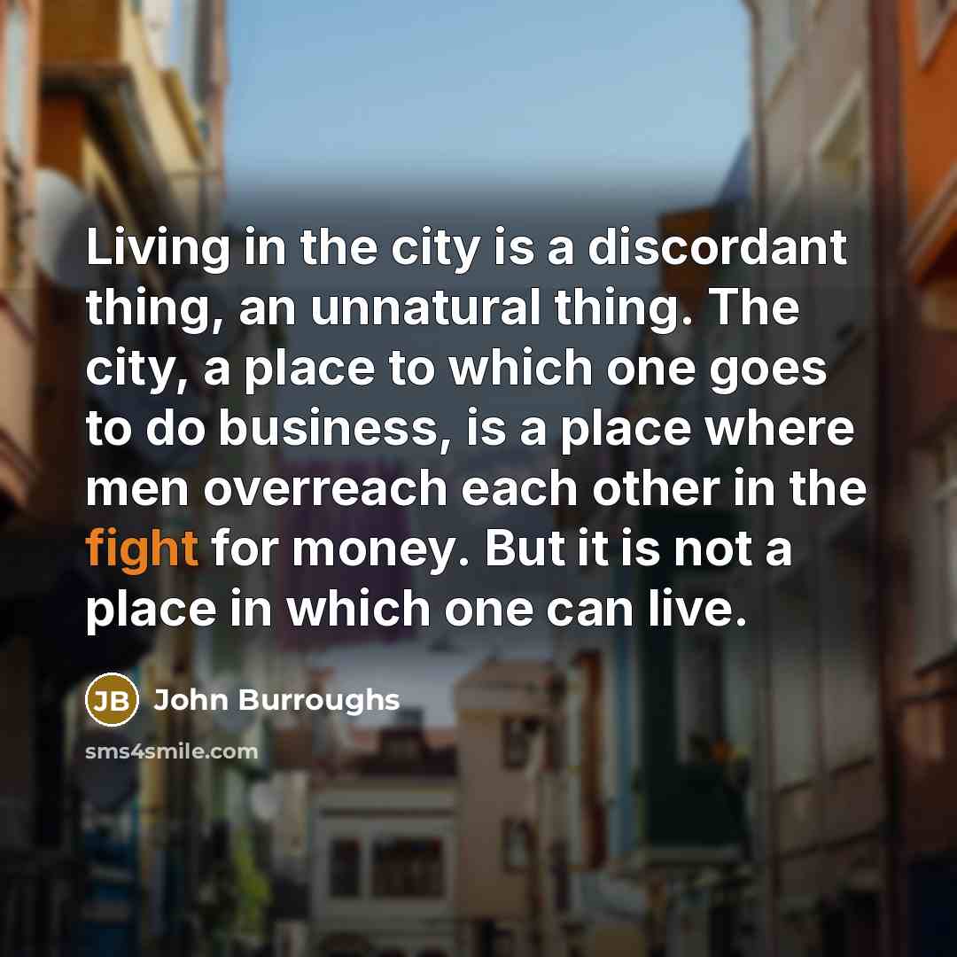 “Living in the city is a discordant thing, an unnatural…” quote by John Burroughs