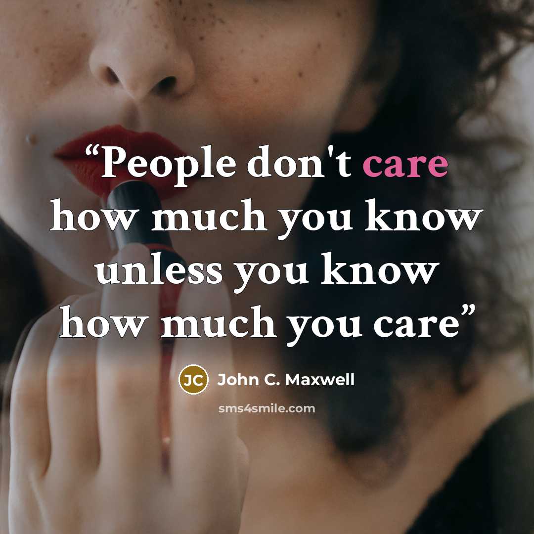 “People don't care how much you know unless you know how much you care” quote by John C. Maxwell