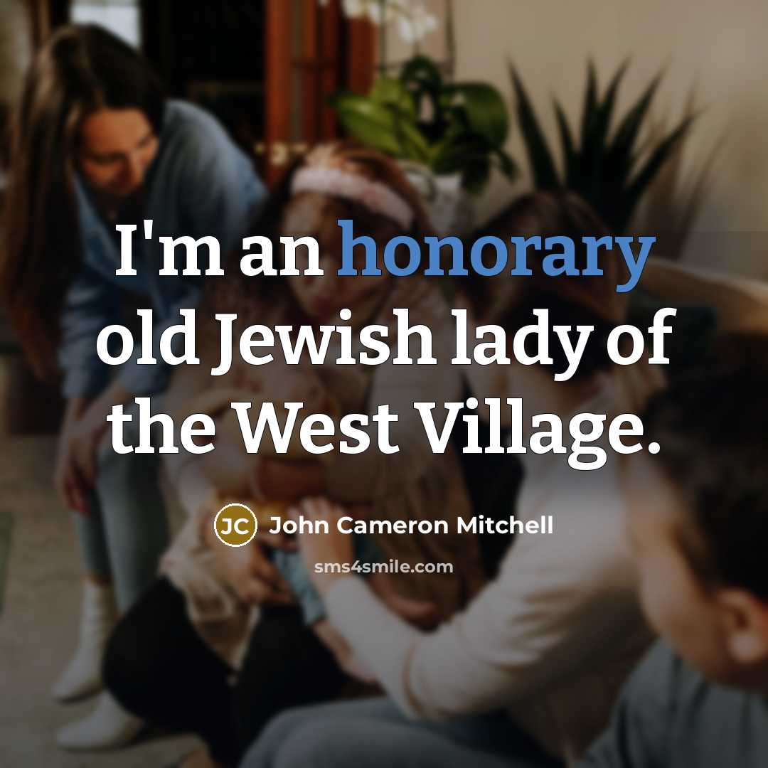 “I'm an honorary old Jewish lady of the West Village.” quote by John Cameron Mitchell