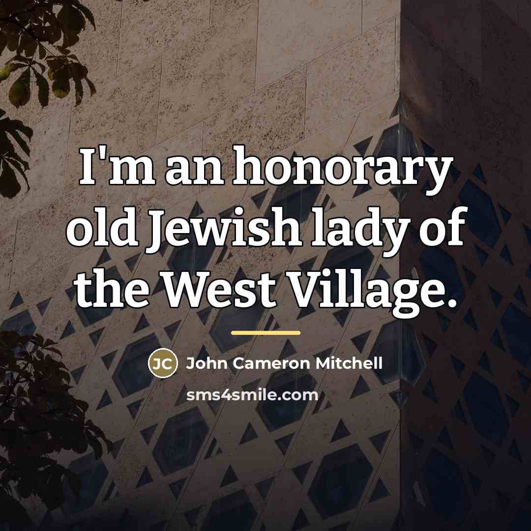 “I'm an honorary old Jewish lady of the West Village.…” quote by John Cameron Mitchell