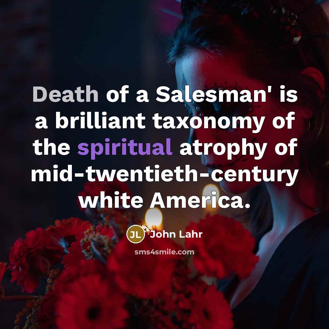 “Death of a Salesman' is a brilliant taxonomy of the…” quote by John Lahr