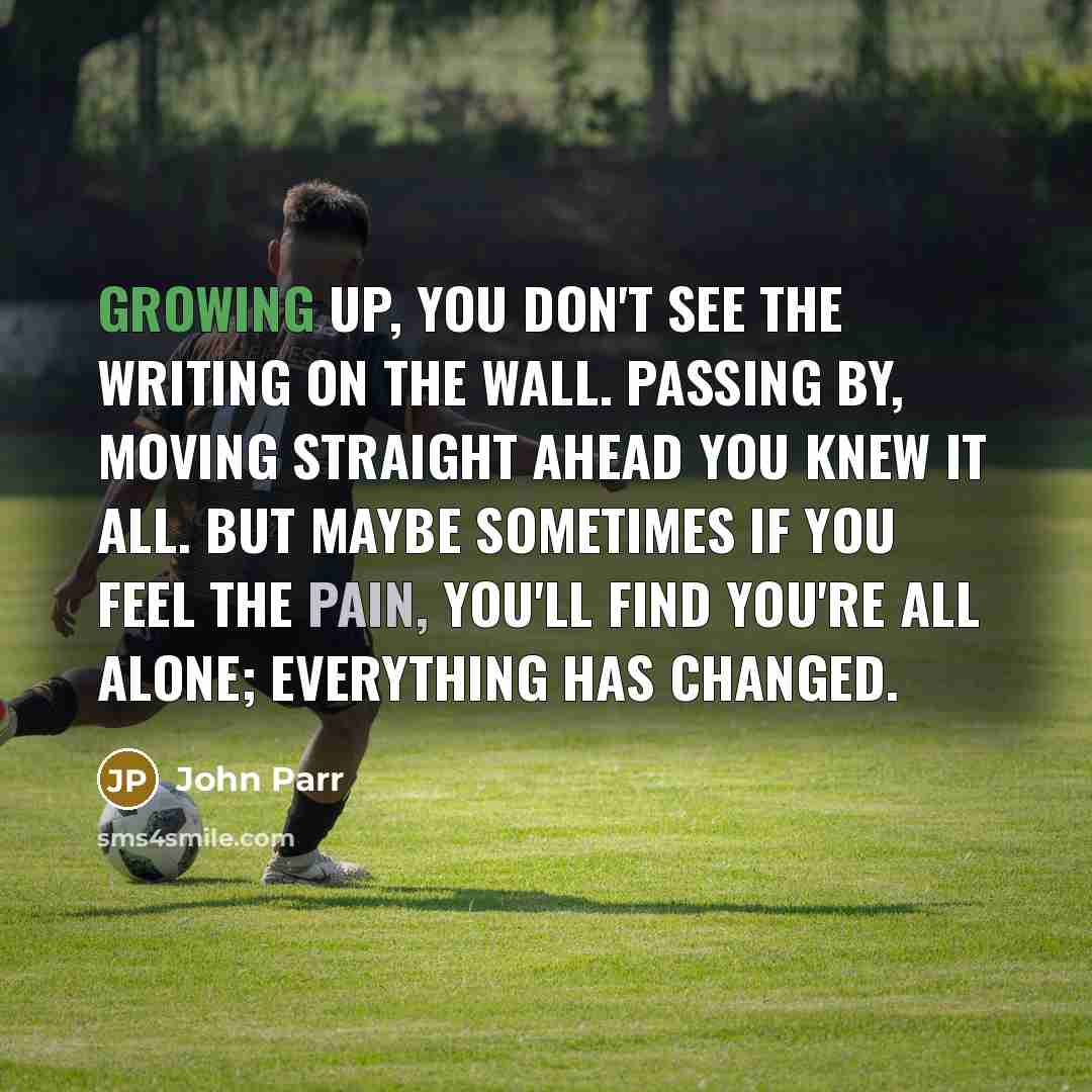 “Growing up, you don't see the writing on the wall.…” quote by John Parr