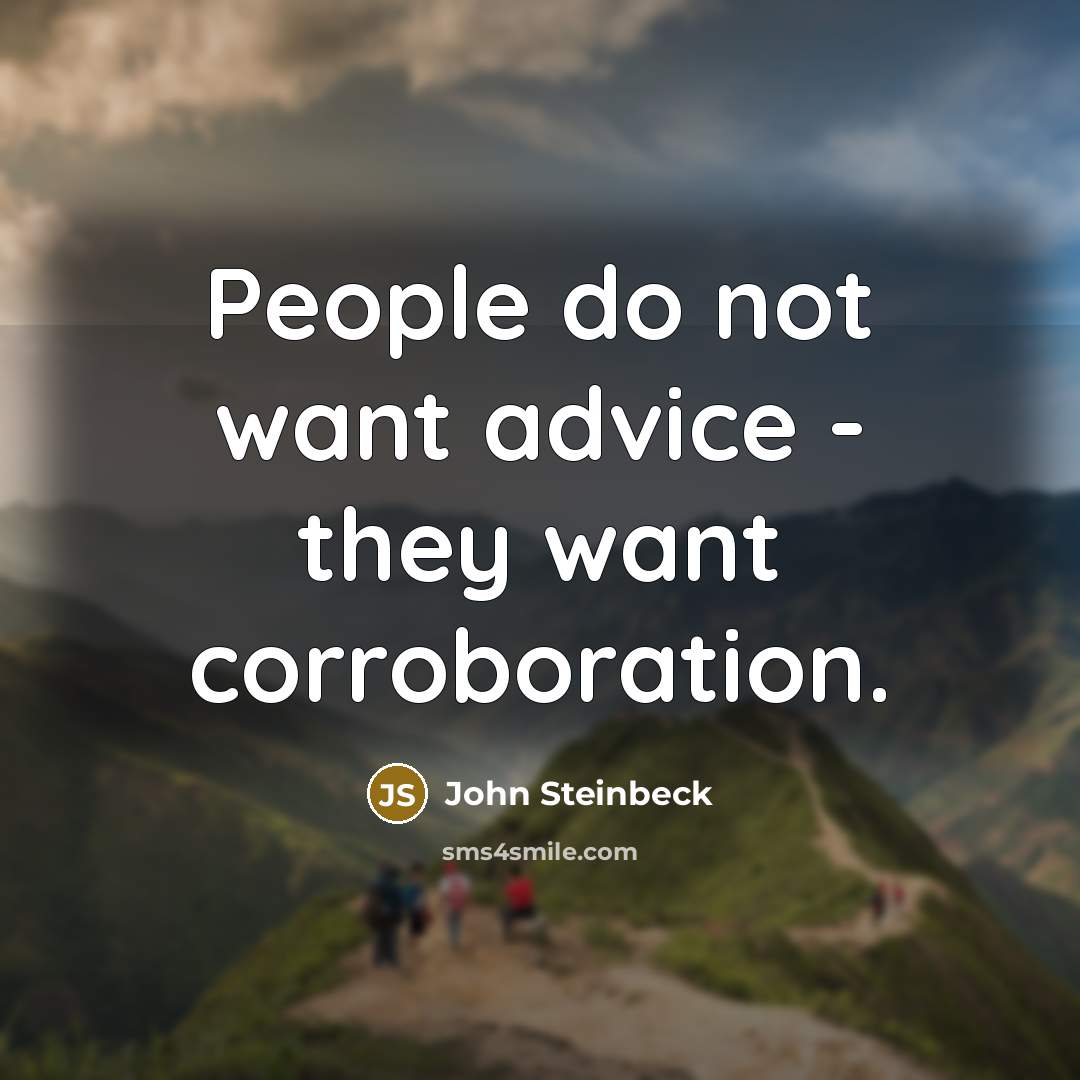 “People do not want advice - they want corroboration.…” quote by John Steinbeck