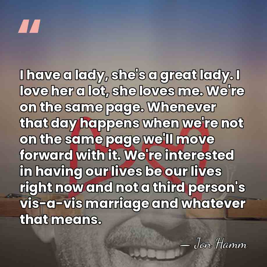 I have a lady, she's a great lady. I love her a&hellip; - Jon Hamm