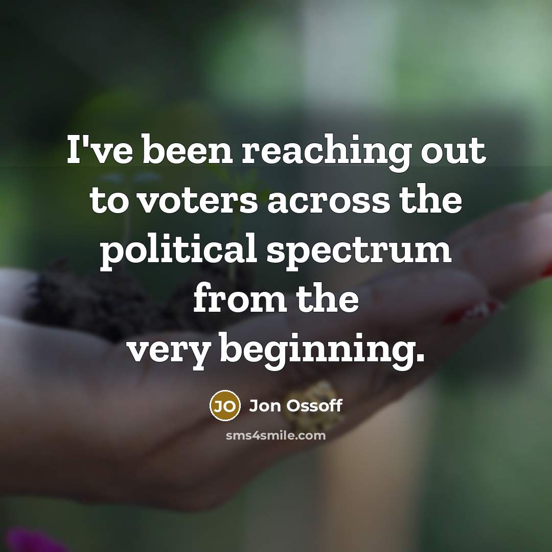 “I've been reaching out to voters across the political spectrum…” quote by Jon Ossoff