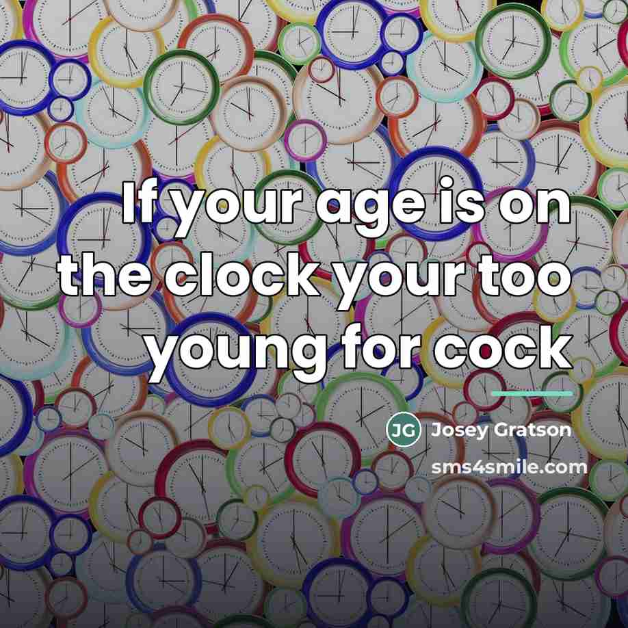 “If your age is on the clock your too young…” quote by Josey Gratson