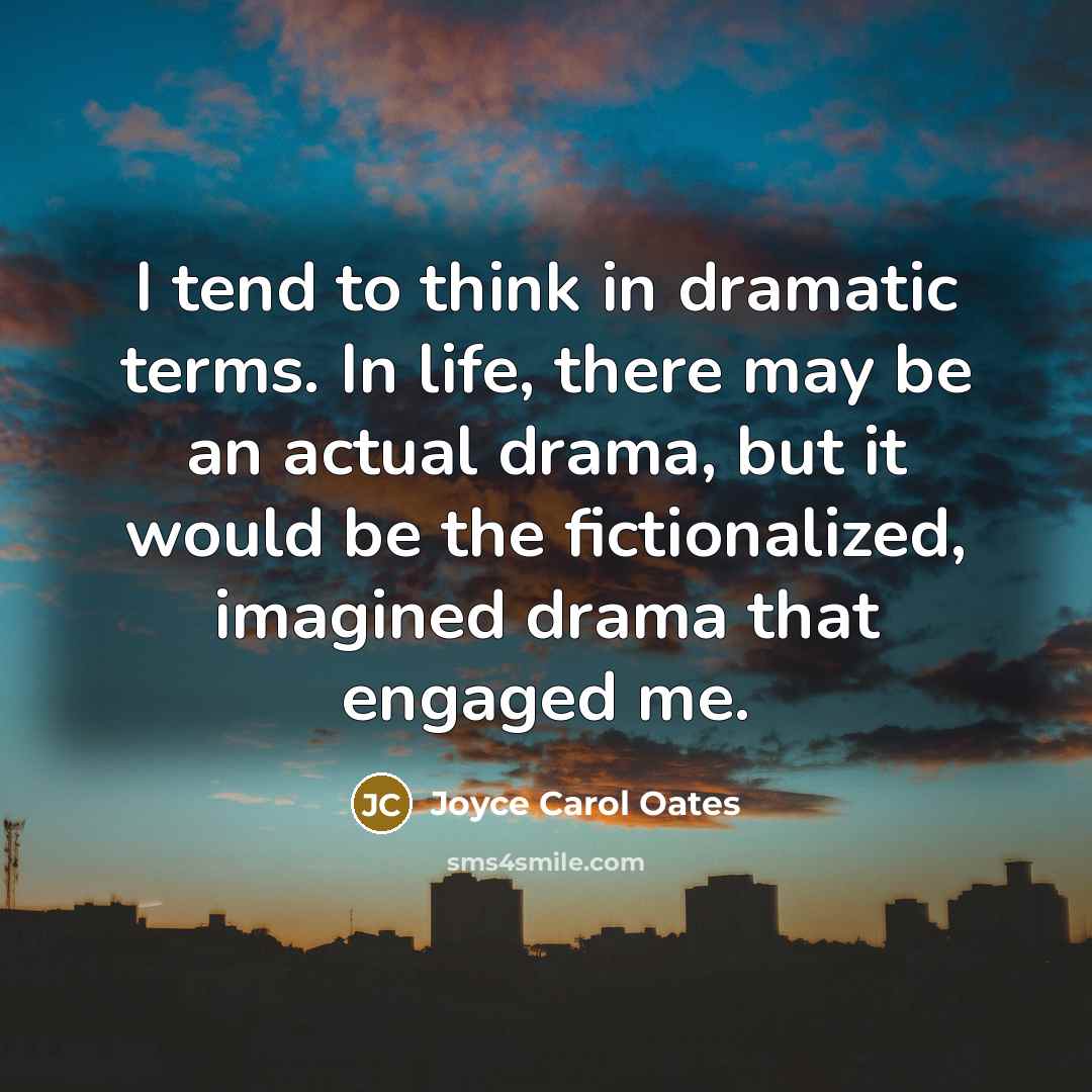 “I tend to think in dramatic terms. In life, there…” quote by Joyce Carol Oates