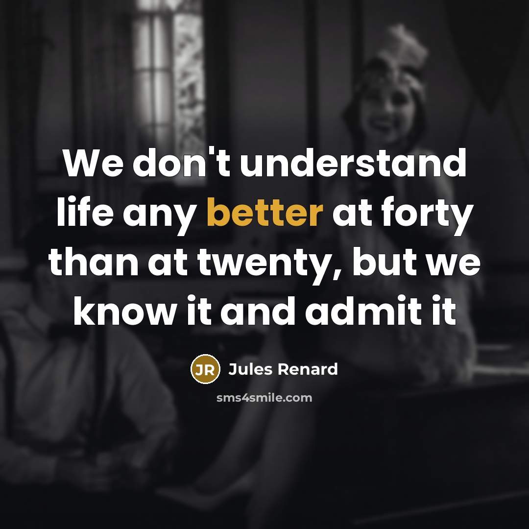 “We don't understand life any better at forty than at…” quote by Jules Renard