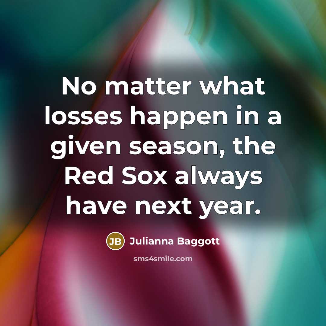 “No matter what losses happen in a given season, the…” quote by Julianna Baggott