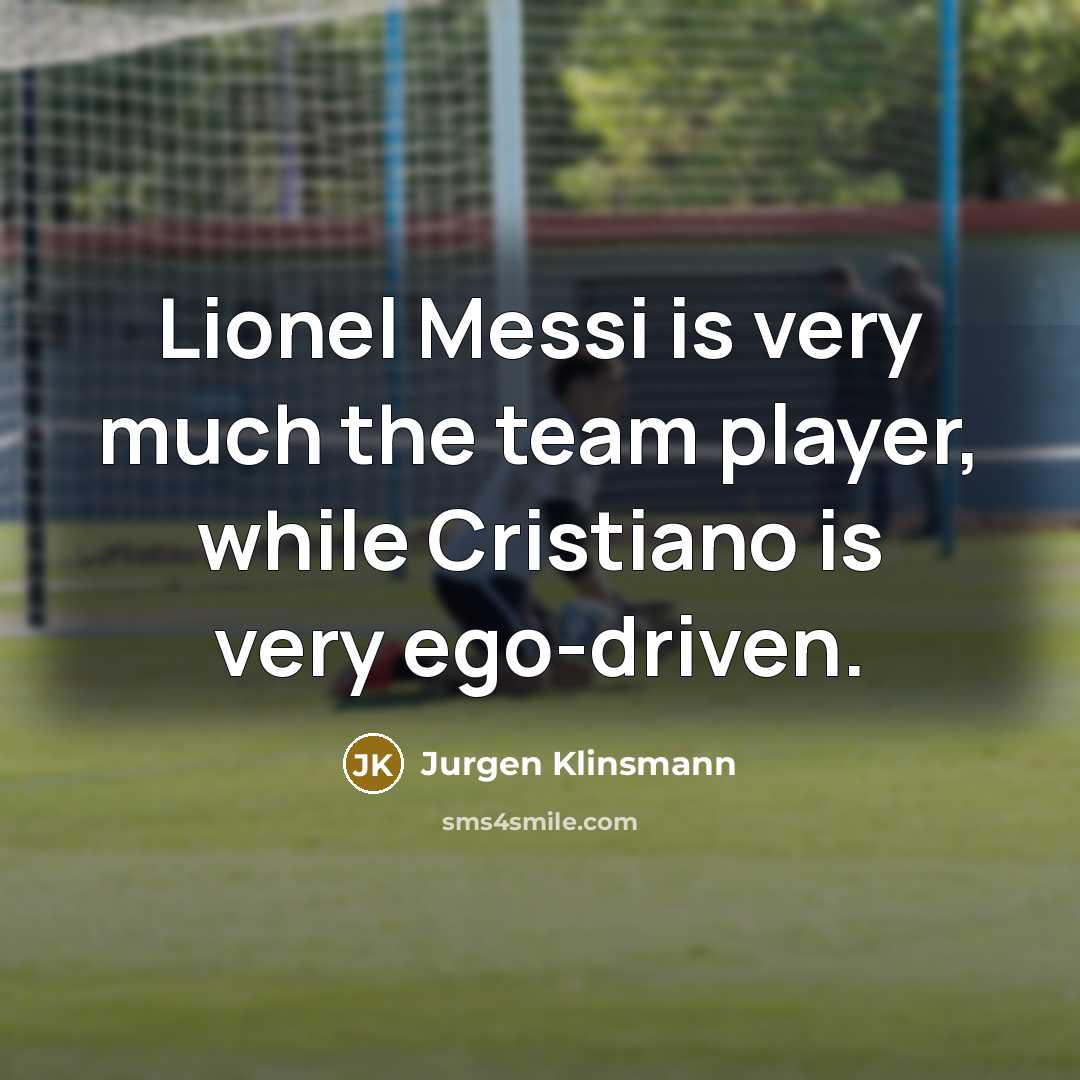 “Lionel Messi is very much the team player, while Cristiano…” quote by Jurgen Klinsmann