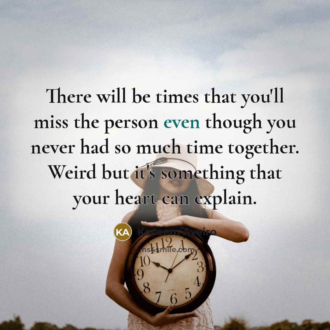 “There will be times that you'll miss the person even…” quote by Kaceem Aveiro