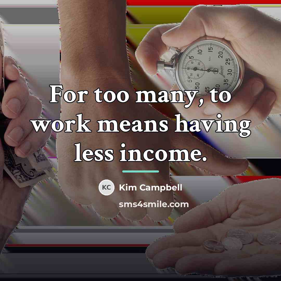 “For too many, to work means having less income.…” quote by Kim Campbell