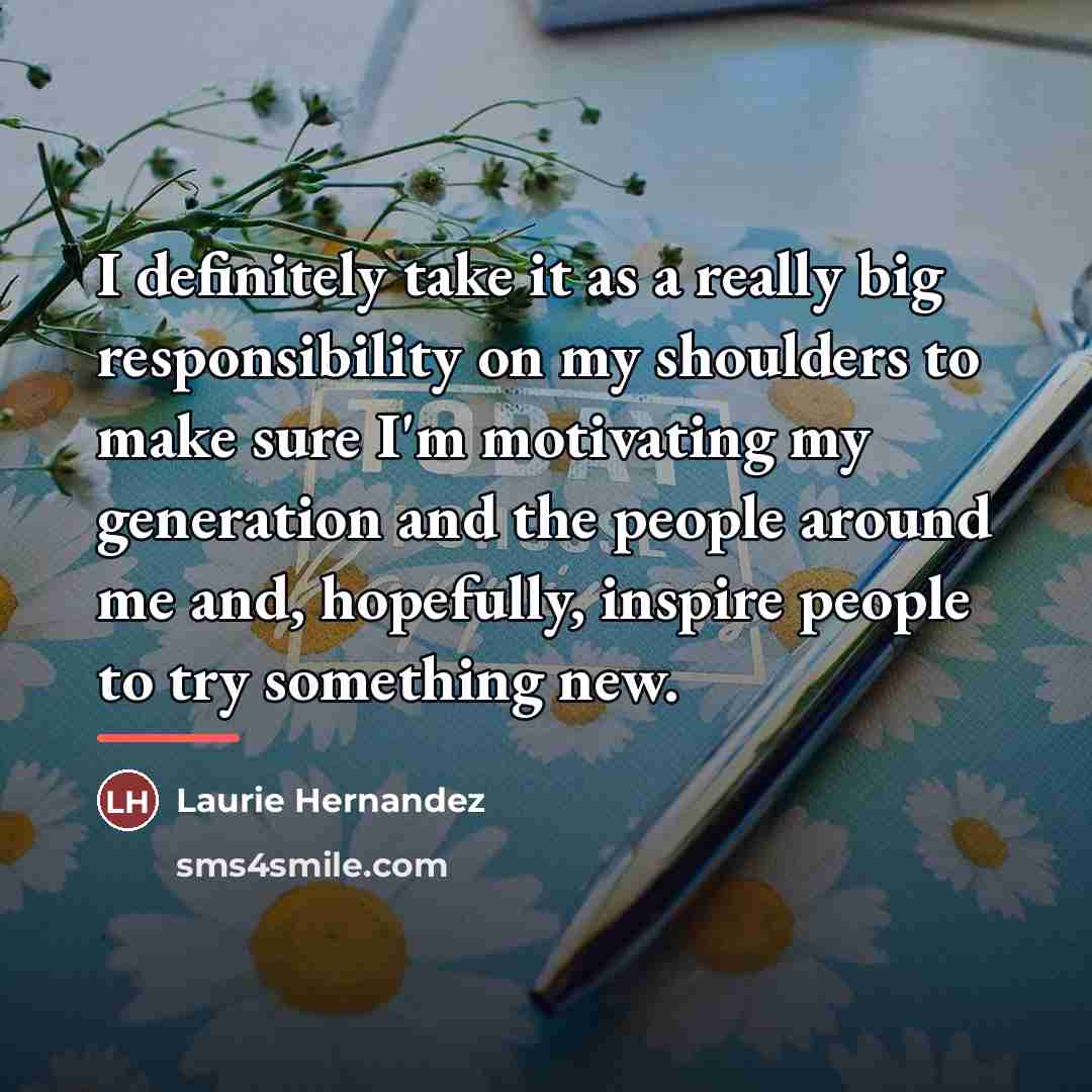 “I definitely take it as a really big responsibility on…” quote by Laurie Hernandez