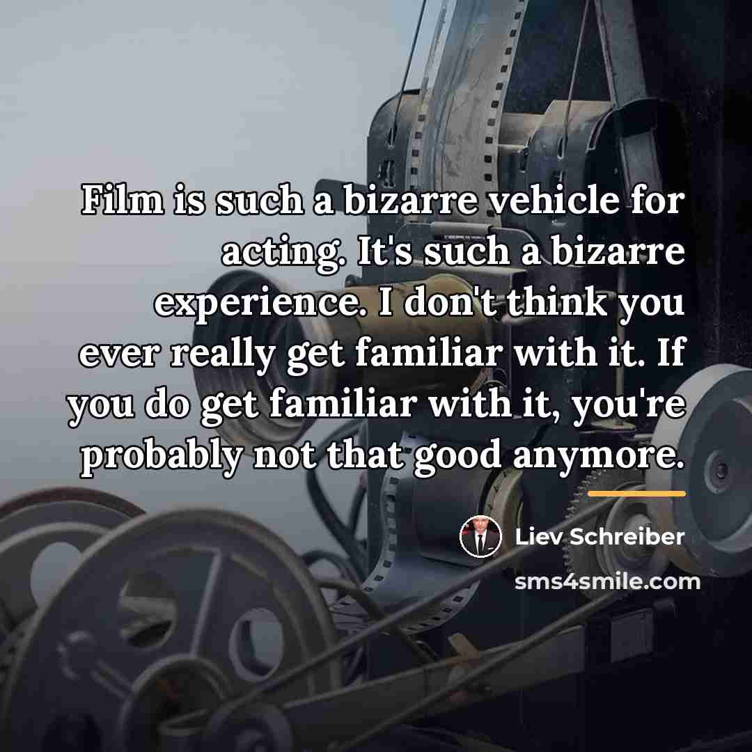 “Film is such a bizarre vehicle for acting. It's such…” quote by Liev Schreiber