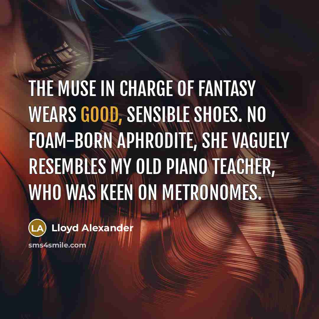 “The muse in charge of fantasy wears good, sensible shoes.…” quote by Lloyd Alexander