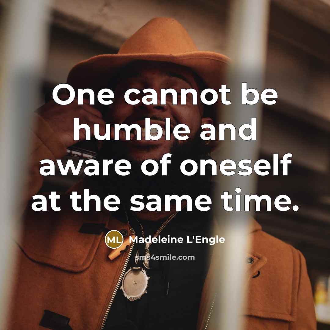 “One cannot be humble and aware of oneself at the…” quote by Madeleine L'Engle