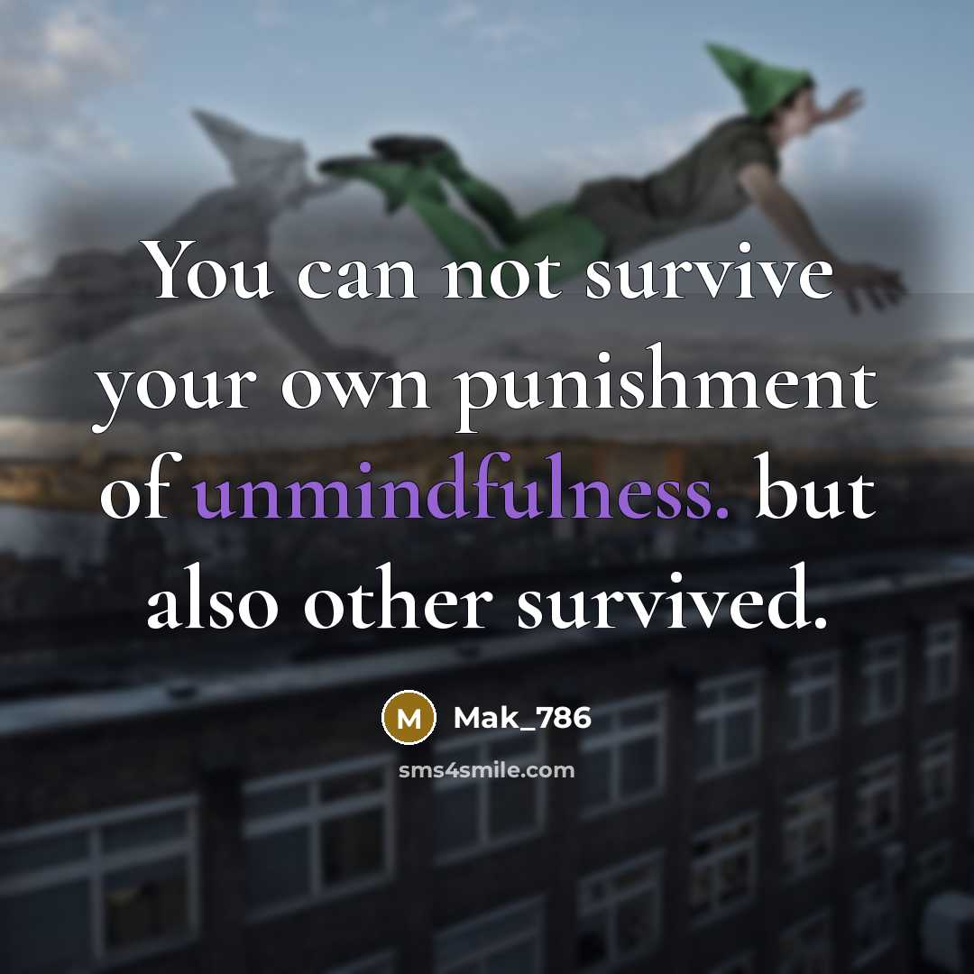 “You can not survive your own punishment of unmindfulness. but…” quote by Mak_786