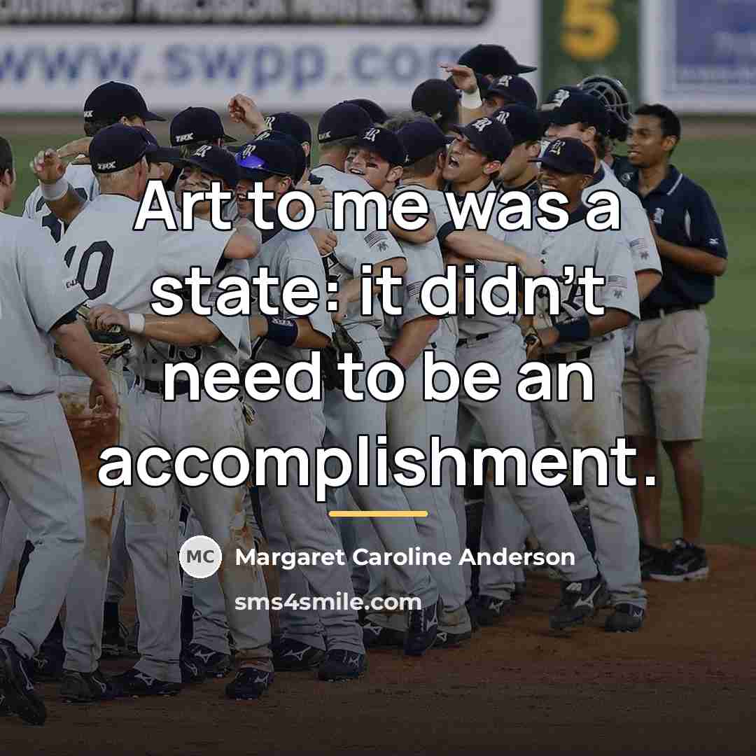 “Art to me was a state: it didn't need to…” quote by Margaret Caroline Anderson