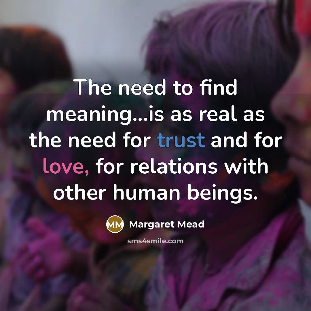“The need to find meaning...is as real as the need…” quote by Margaret Mead