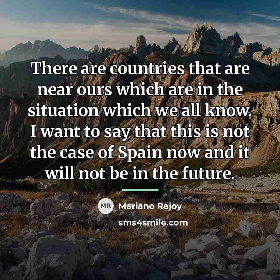 “There are countries that are near ours which are in…” quote by Mariano Rajoy