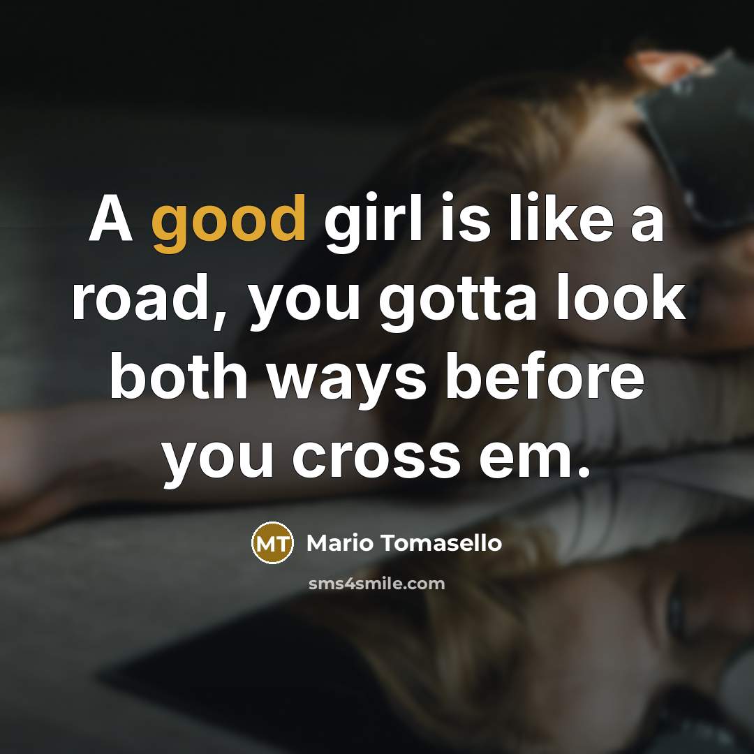 “A good girl is like a road, you gotta look…” quote by Mario Tomasello