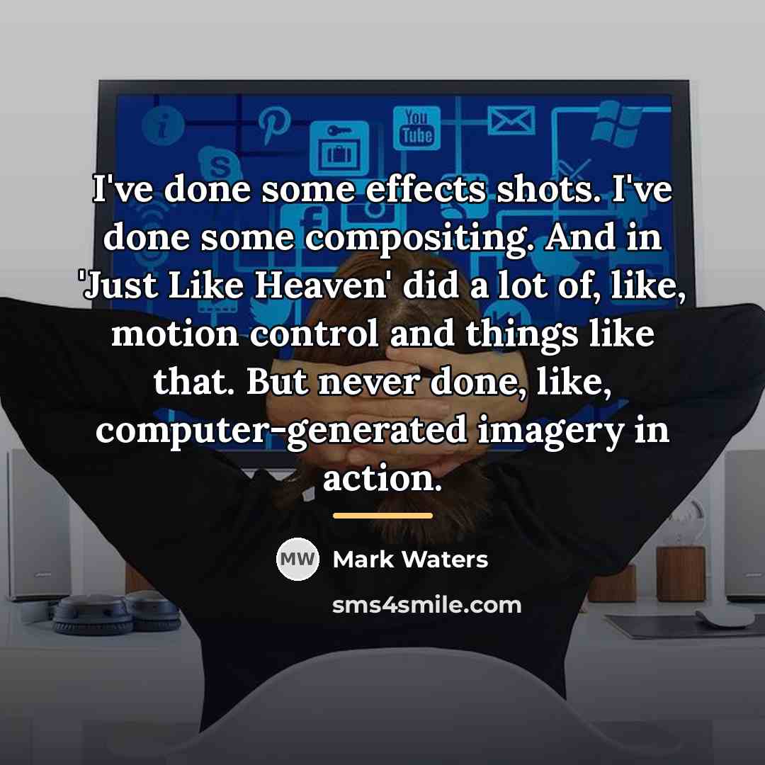 “I've done some effects shots. I've done some compositing. And…” quote by Mark Waters