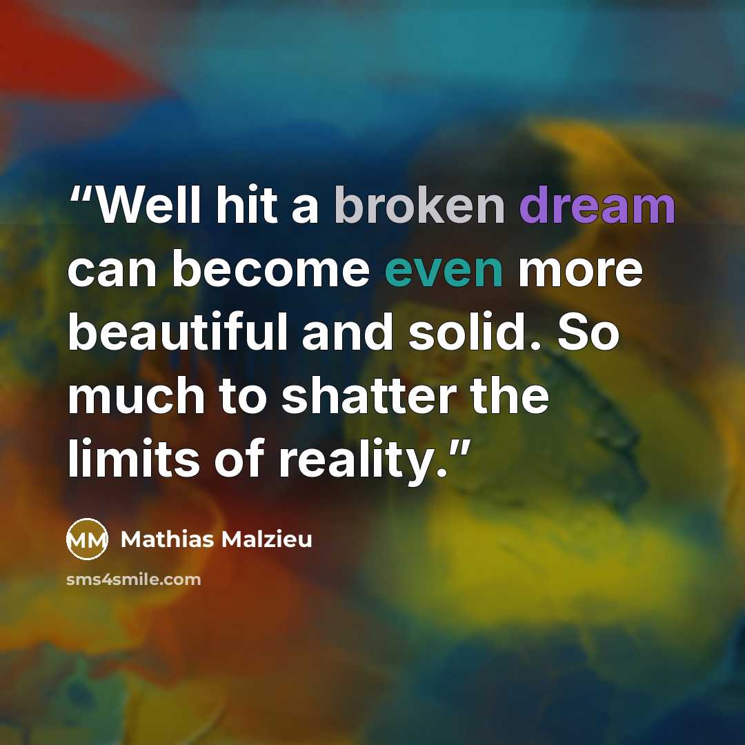 “Well hit a broken dream can become even more beautiful and solid. So much to shatter the limits of reality.” quote by Mathias Malzieu