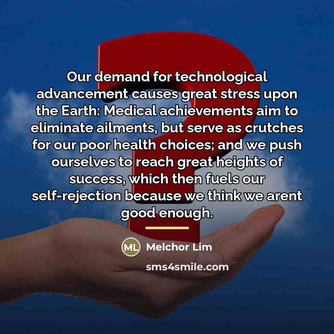 “Our demand for technological advancement causes great stress upon the…” quote by Melchor Lim