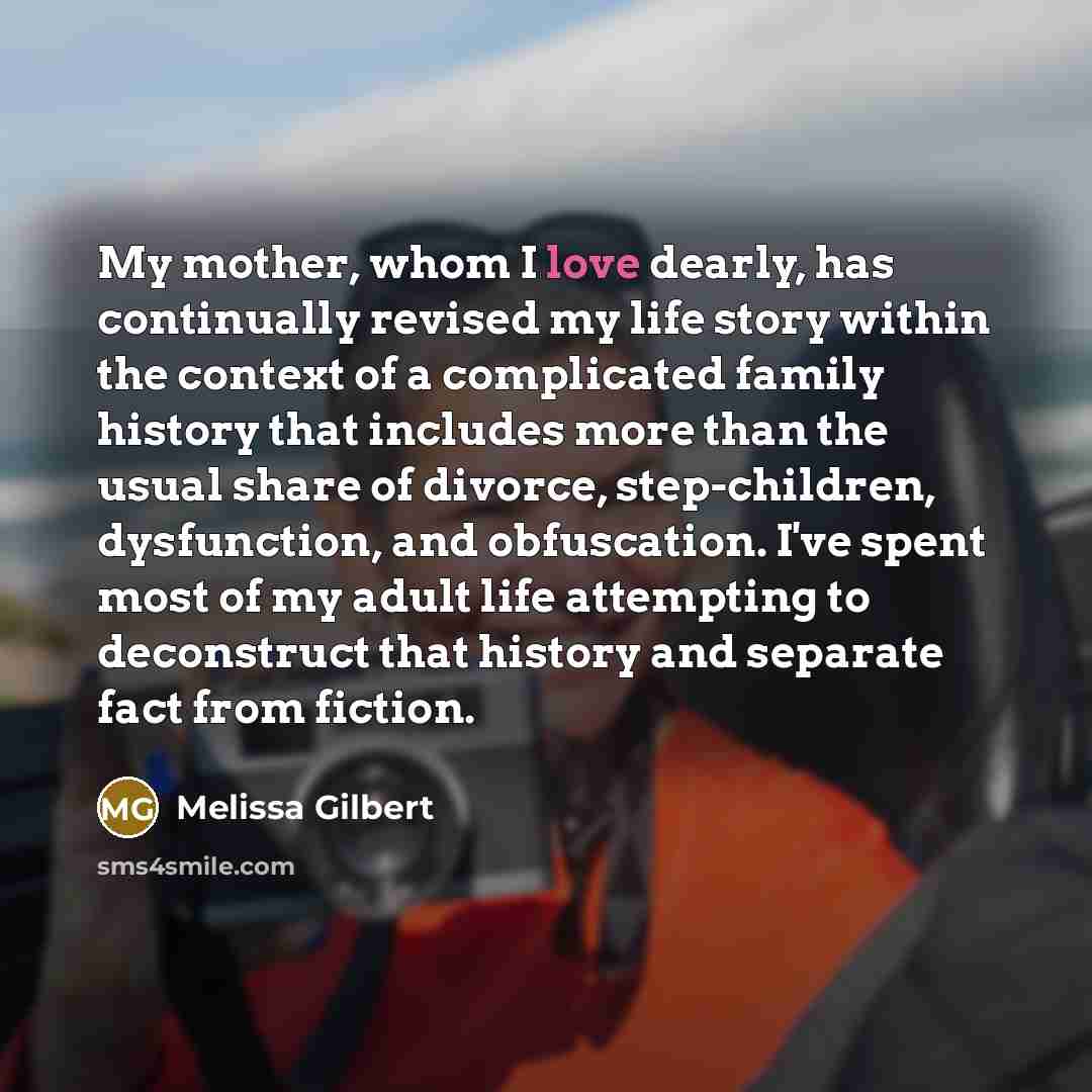 “My mother, whom I love dearly, has continually revised my…” quote by Melissa Gilbert