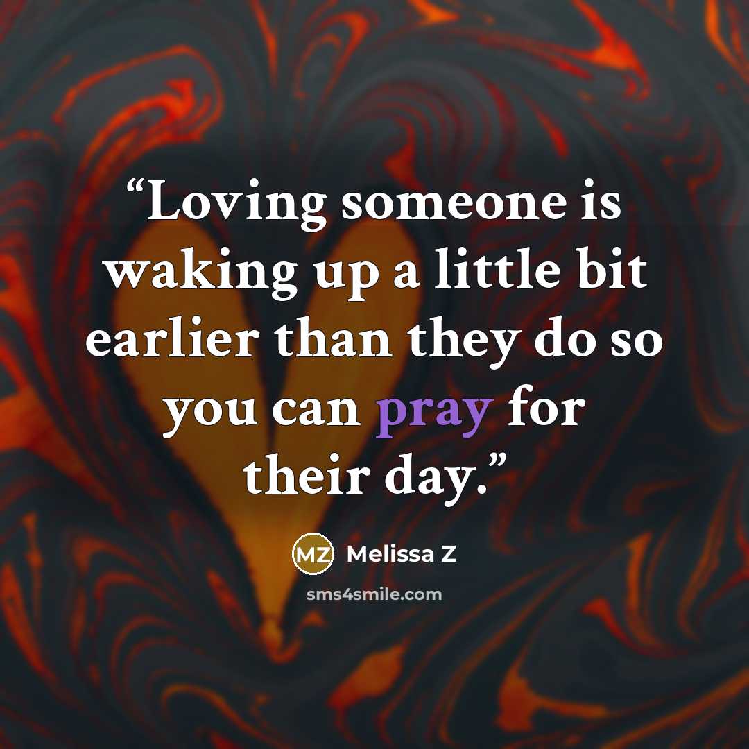 “Loving someone is waking up a little bit earlier than they do so you can pray for their day.” quote by Melissa Z