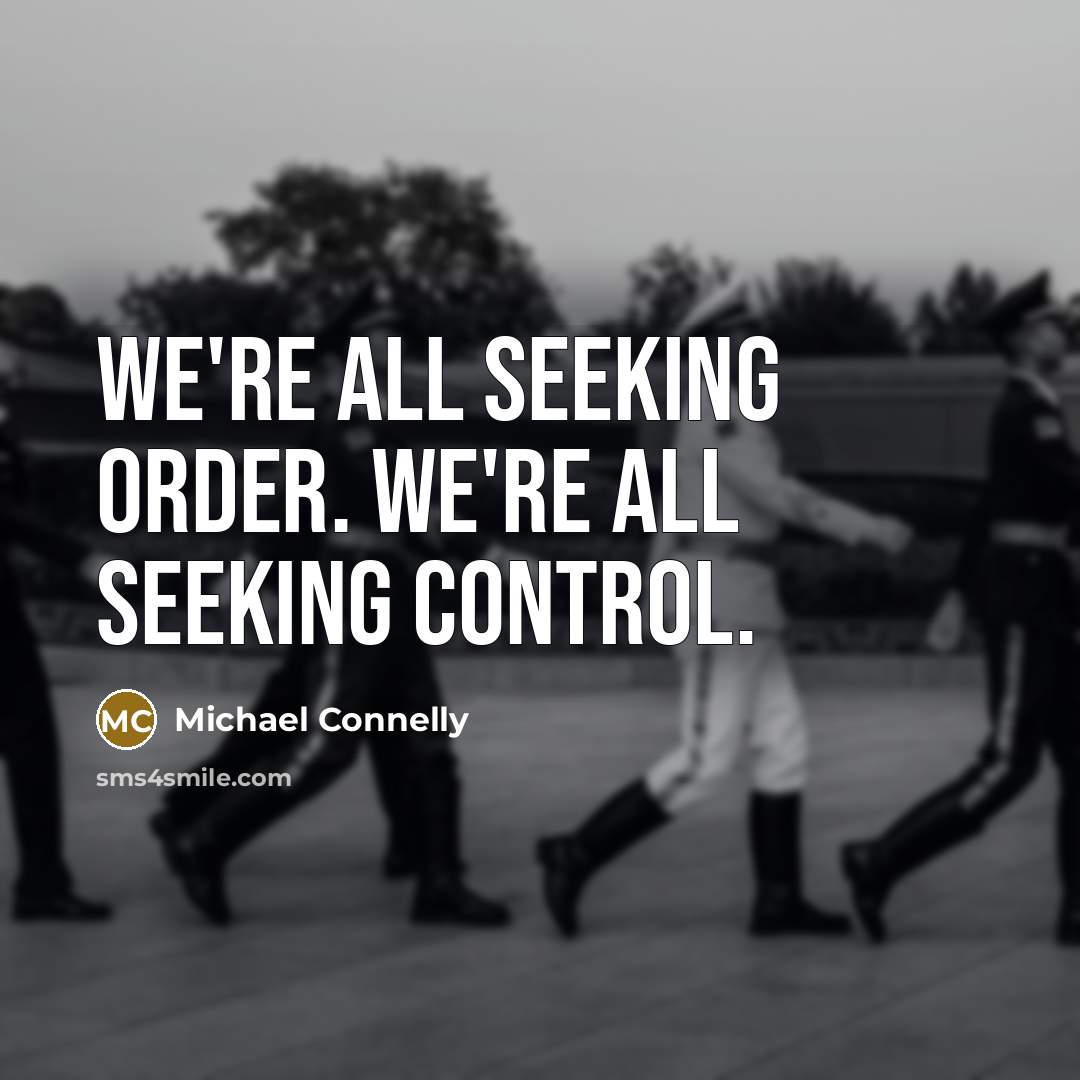 “We're all seeking order. We're all seeking control.…” quote by Michael Connelly