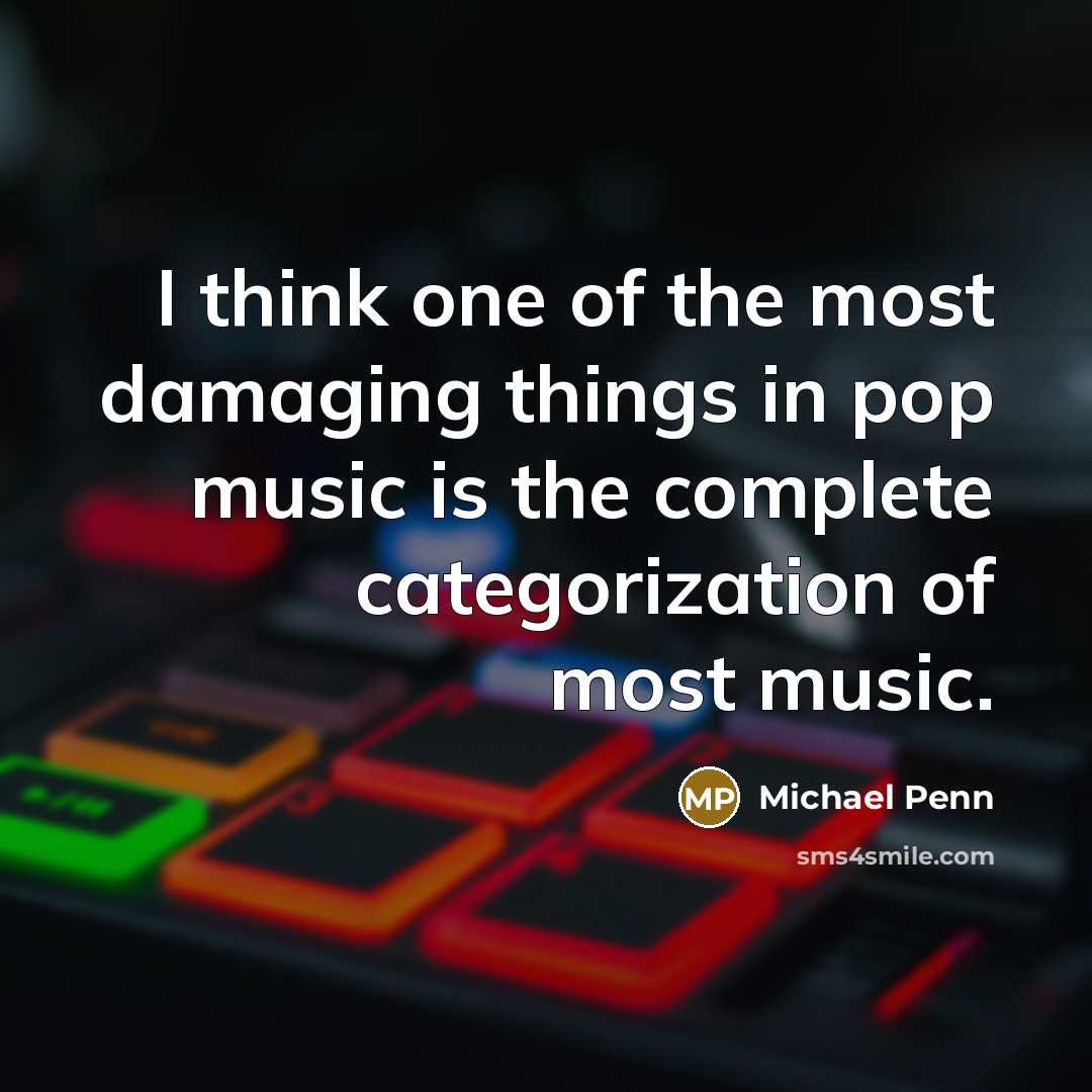 “I think one of the most damaging things in pop music is the complete categorization of most music.” quote by Michael Penn