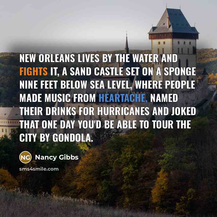 “New Orleans lives by the water and fights it, a…” quote by Nancy Gibbs