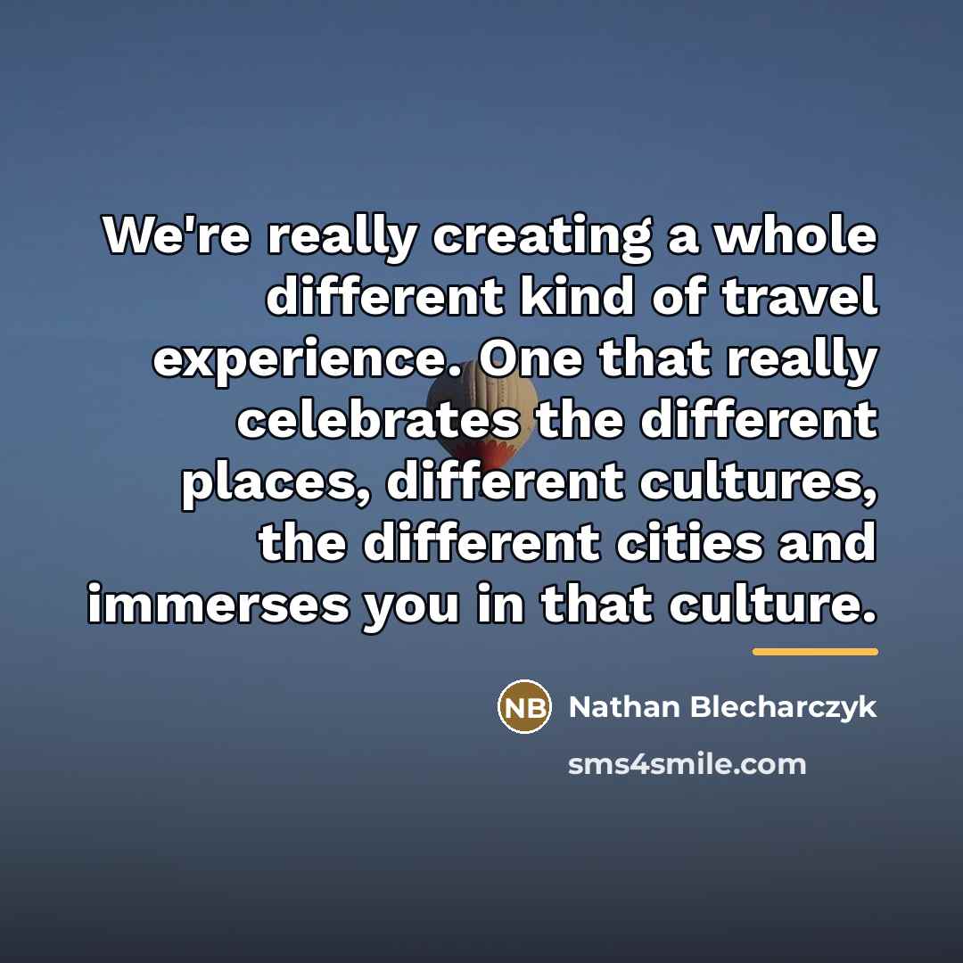“We're really creating a whole different kind of travel experience.…” quote by Nathan Blecharczyk
