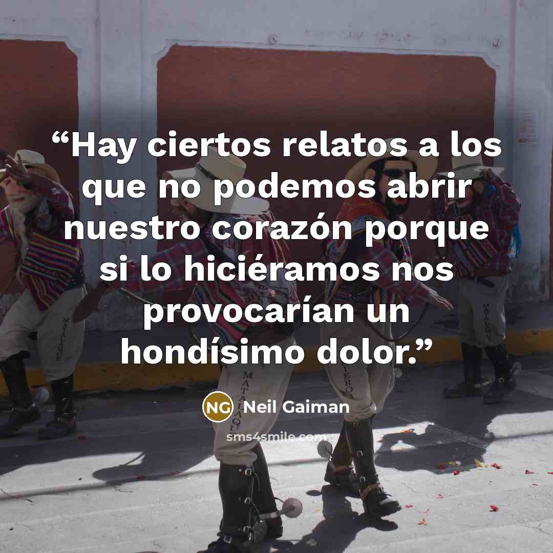 “Hay ciertos relatos a los que no podemos abrir nuestro corazón porque si lo hiciéramos nos provocarían un hondísimo dolor.” quote by Neil Gaiman